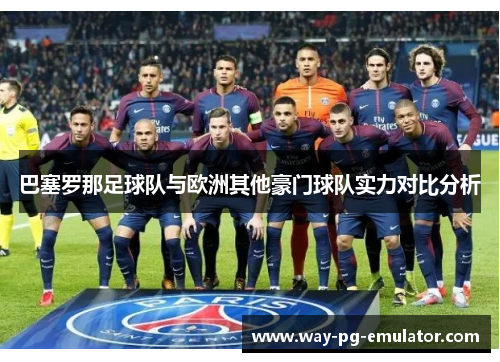 巴塞罗那足球队与欧洲其他豪门球队实力对比分析