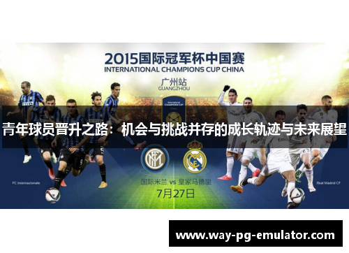 青年球员晋升之路：机会与挑战并存的成长轨迹与未来展望