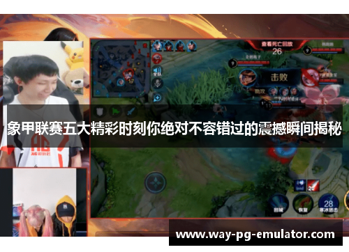 象甲联赛五大精彩时刻你绝对不容错过的震撼瞬间揭秘