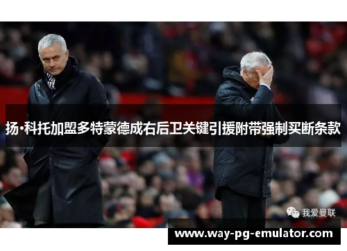 扬·科托加盟多特蒙德成右后卫关键引援附带强制买断条款 扬·科托加盟多特蒙德成右后卫关键引援附带强制买断条款